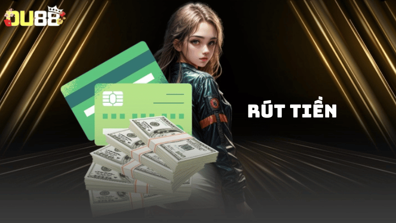 Hãy tuân thủ các điều kiện khi rút tiền DU88